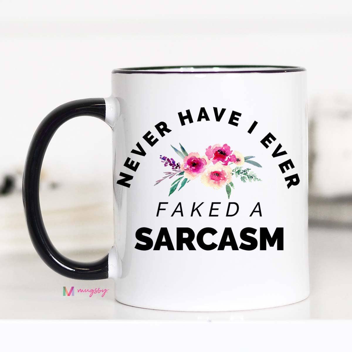 Never Have I Ever Faked a Sarcasm Mug