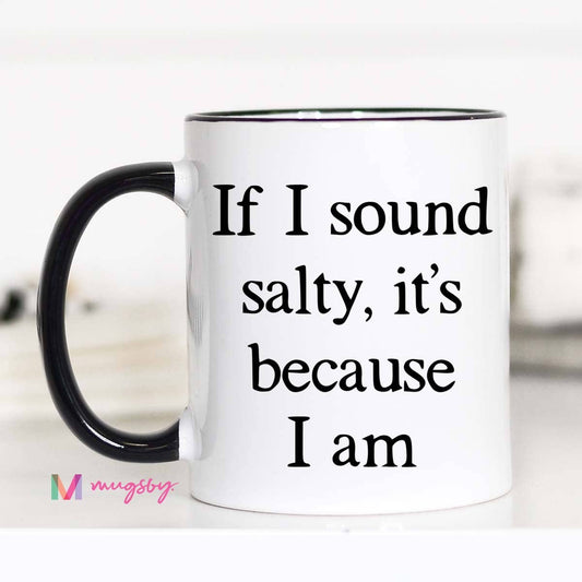 If I Sound Salty It's Because I am Mug